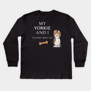 My Yorkie and I talk shit about you - Yorkshire terrier dog Kids Long Sleeve T-Shirt